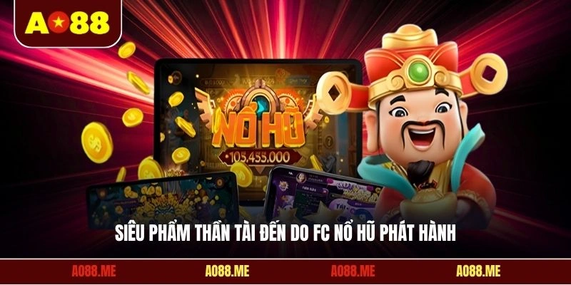 Siêu phẩm thần tài đến do FC nổ hũ phát hành